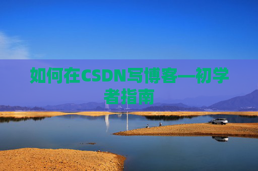 如何在CSDN写博客—初学者指南